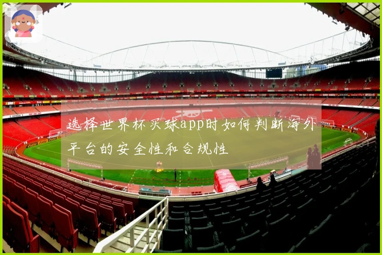 选择世界杯买球app时如何判断海外平台的安全性和合规性
